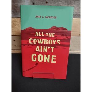 All the Cowboys Ain't Gone by John J. Jacobson Hardback Bk ISBN # 9781799955665